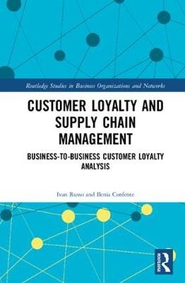 Customer Loyalty and Supply Chain Management -  Ilenia Confente,  Ivan Russo