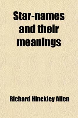 Star-Names and Their Meanings - Richard Hinckley Allen