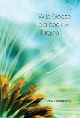 Wild Goose Big Book of Liturgies -  The Iona Community