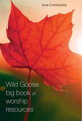 Wild Goose Big Book of Worship Resources -  Iona Community