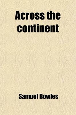 Across the Continent; A Summer's Journey to the Rocky Mountains, the Mormons, and the Pacific States, with Speaker Colfax - Professor Faculty of Economics Samuel Bowles