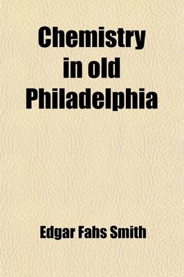 Chemistry in Old Philadelphia - Edgar Fahs Smith