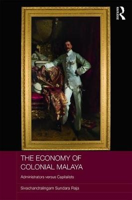 Economy of Colonial Malaya -  Sivachandralingam Sundara Raja