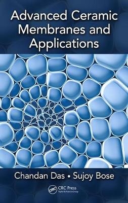 Advanced Ceramic Membranes and Applications -  Sujoy Bose,  Chandan Das