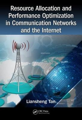 Resource Allocation and Performance Optimization in Communication Networks and the Internet -  Liansheng Tan