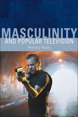 Masculinity and Popular Television - Rebecca Feasey