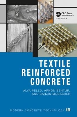 Textile Reinforced Concrete -  Arnon Bentur,  Barzin Mobasher,  Alva Peled