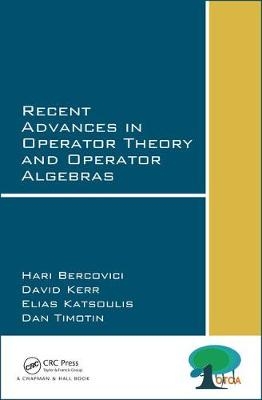 Recent Advances in Operator Theory and Operator Algebras -  Hari Bercovici,  Elias Katsoulis,  David Kerr,  Dan Timotin
