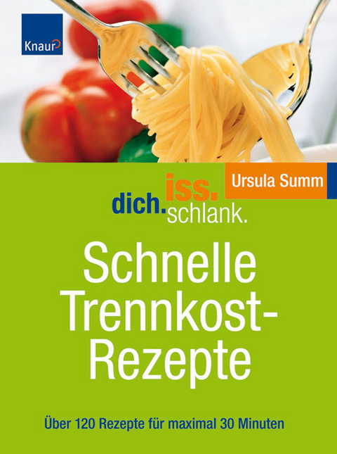 Iss.Dich.schlank. Schnelle Trennkostrezepte - Ursula Summ