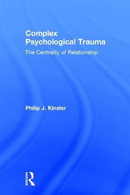 Complex Psychological Trauma -  Philip J. Kinsler