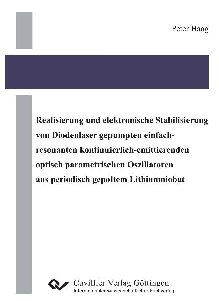 Realisierung und elektronische Stabilisierung von Diodenlaser gepumpten einfach-resonanten kontinuierlich-emittierenden optisch parametrischen Oszillatoren aus periodisch gepoltem Lithiumniobat - Peter Haag