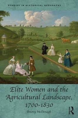 Elite Women and the Agricultural Landscape, 1700–1830 - UK) McDonagh Briony (University of Hull
