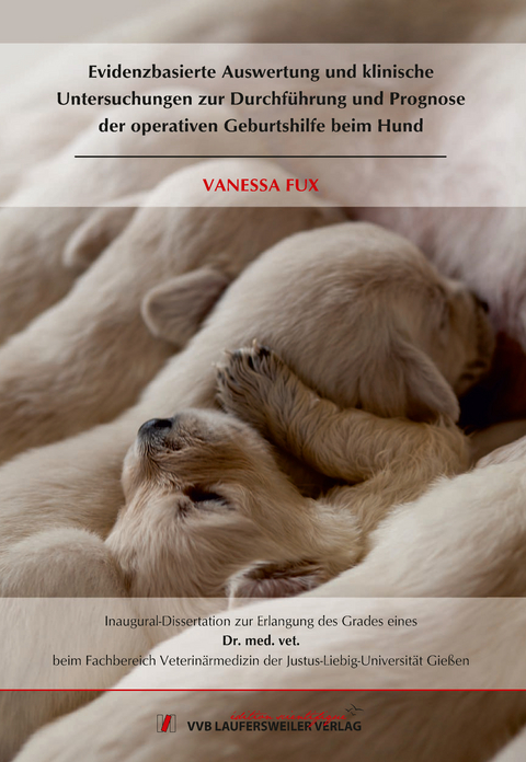 Evidenzbasierte Auswertung und klinische Untersuchungen zur Durchführung und Prognose der operativen Geburtshilfe beim Hund - Vanessa Fux