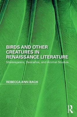 Birds and Other Creatures in Renaissance Literature -  Rebecca Ann Bach