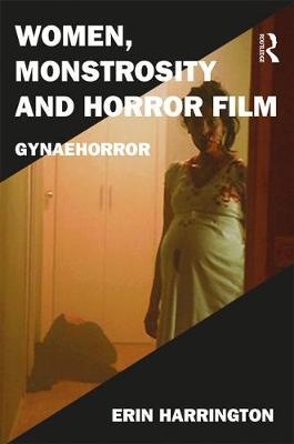 Women, Monstrosity and Horror Film -  Erin Harrington