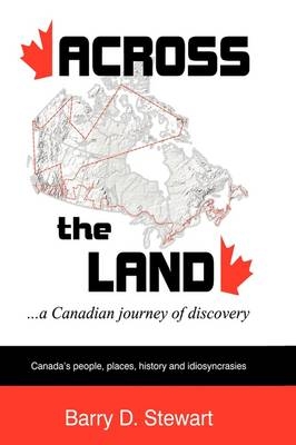 Across the Land... a Canadian Journey of Discovery - Barry D. Stewart