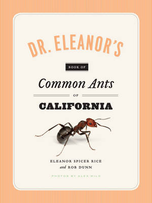 Dr. Eleanor's Book of Common Ants of California -  Wild Alex Wild,  Spicer Rice Eleanor Spicer Rice,  Dunn Rob Dunn