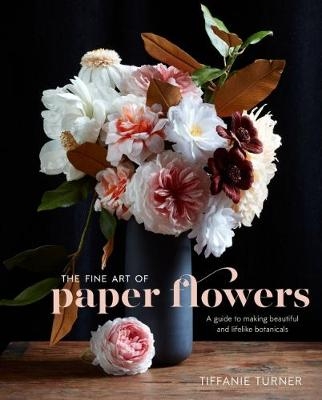 Fine Art of Paper Flowers -  Tiffanie Turner