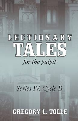 Lectionary Tales for the Pulpit, Series IV, Cycle B - Gregory L Tolle