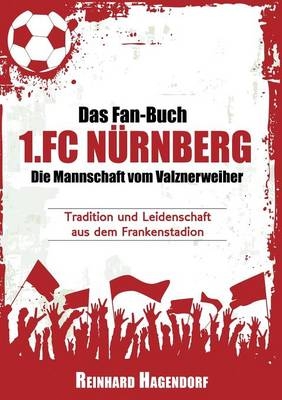 Das Fan-Buch 1.FC Nürnberg - Die Mannschaft vom Valznerweiher - Reinhard Hagendorf