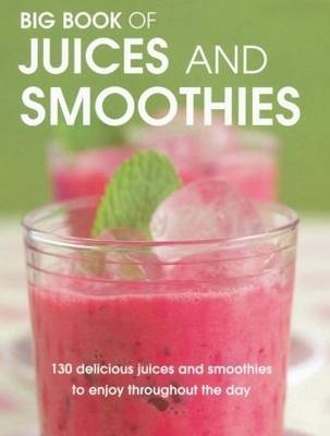 Big Book of Juices and Smoothies - Wendy Sweetser, Pippa Cuthbert, Lindsay Cameron Wilson, Stella Murphy, David Biggs