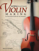 Violin Making, Second Edition Revised and Expanded - Bruce Ossman