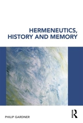 Hermeneutics, History and Memory - Philip Gardner