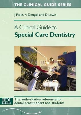 A Clinical Guide to Special Care Dentistry - Janice Fiske, A. Dougall, Donald P. Lewis