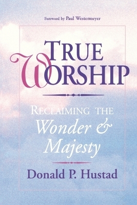 True Worship: Reclaiming the Wonder and Majesty - D Hustad