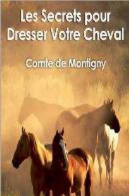 Les Secrets Pour Dresser Votre Cheval -  Comte de Montigny