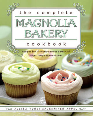 The Complete Magnolia Bakery Cookbook - Jennifer Appel, Allysa Torey