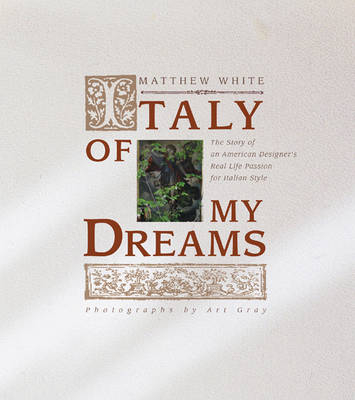 Italy of My Dreams: the Story of an American Designer's Real Life Pass - Matthew White