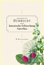 Alexander von Humboldt und die botanische Erforschung Amerikas - Hans Walter Lack