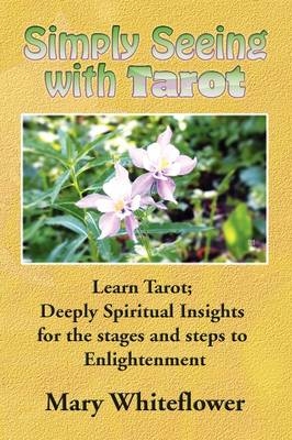 Simply Seeing with Tarot - Mary Whiteflower