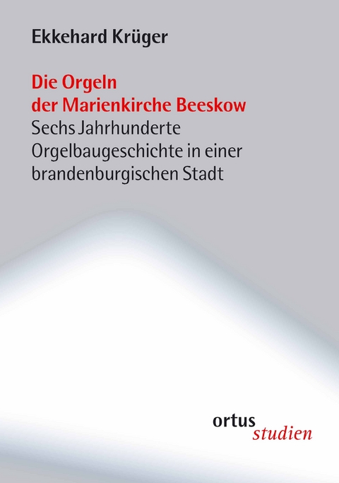 Die Orgeln der Marienkirche Beeskow - Ekkehard Krüger