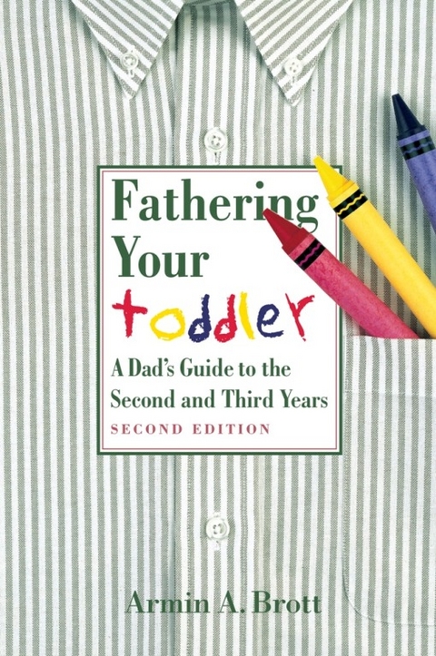 Fathering Your Toddler: A Dad's Guide To The Second And Third Years - Armin A. Brott