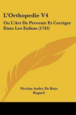 L'Orthopedie V4 - Nicolas Andry De Bois-Regard