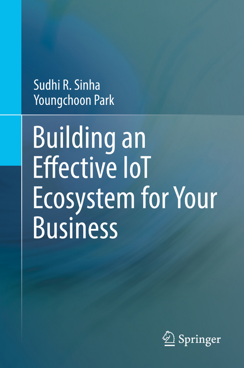 Building an Effective IoT Ecosystem for Your Business - Sudhi R. Sinha, Youngchoon Park