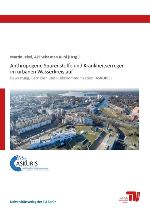 Anthropogene Spurenstoffe und Krankheitserreger im urbanen Wasserkreislauf - Nina Baur, Uta Böckelmann, Uwe Dünnbier, Alexander Eckhardt, Regina Gnirß, Tamara Grummt, Daniel Hummelt, Thomas Lucke, Felix Meinel, Ulf Miehe, Daniel Mutz, Stephan Pflugmacher Lima, Thorsten Reemtsma, Christian Remy, Linda Schlittenbauer, Wolfgang Schulz, Bettina Seiwert, Alexander Sperlich, Michael Stapf, Patricia van Baar, Melanie Wenzel, Frederik Zietzschmann, Martin Jekel, Aki Sebastian Ruhl