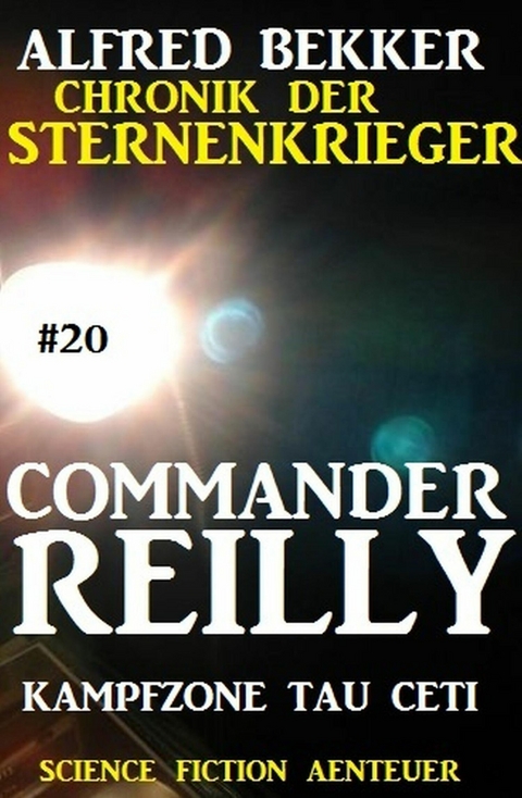 Commander Reilly #20: Kampfzone Tau Ceti: Chronik der Sternenkrieger -  Alfred Bekker