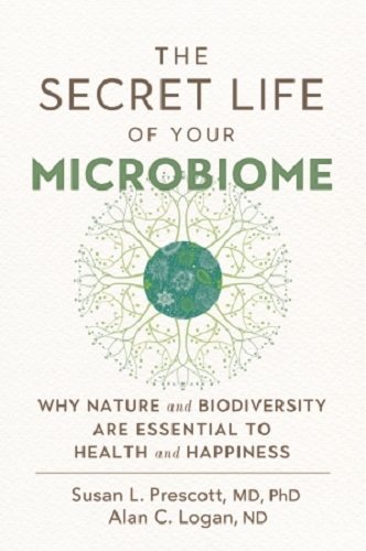 Secret Life of Your Microbiome -  Alan C. Logan,  Susan L. Prescott