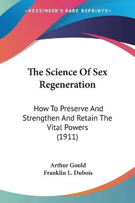 The Science Of Sex Regeneration - Arthur Gould, Franklin L DuBois