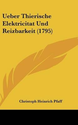 Ueber Thierische Elektricitat Und Reizbarkeit (1795) - Christoph Heinrich Pfaff