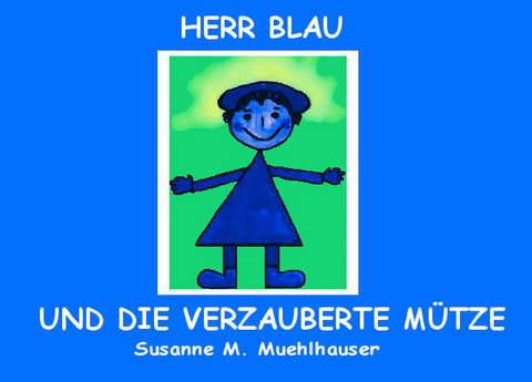 HERR BLAU UND DIE VERZAUBERTE MÜTZE - Susanne M. Muehlhauser