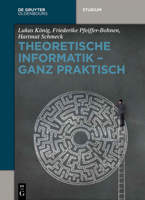 Theoretische Informatik - ganz praktisch - Lukas König, Friederike Pfeiffer-Bohnen, Hartmut Schmeck