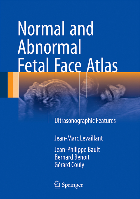 Normal and Abnormal Fetal Face Atlas - Jean-Marc Levaillant, Jean-Philippe Bault, Bernard Benoit, Gérard Couly