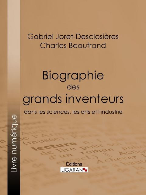 Biographie des grands inventeurs dans les sciences, les arts et l'industrie -  Ligaran, Gabriel Joret-Desclosières, Charles Beaufrand