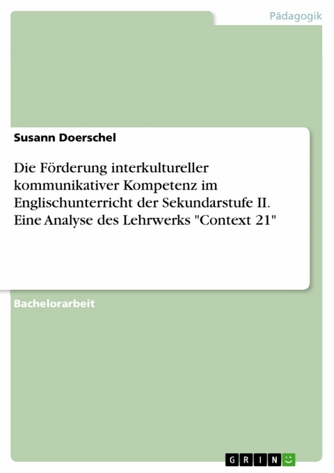 Die Förderung interkultureller kommunikativer Kompetenz im Englischunterricht der Sekundarstufe II. Eine Analyse des Lehrwerks "Context 21" - Susann Doerschel