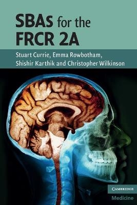 SBAs for the FRCR 2A - Stuart Currie, Emma Rowbotham, Shishir Karthik, Christopher Wilkinson