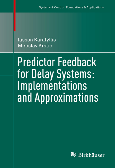 Predictor Feedback for Delay Systems: Implementations and Approximations - Iasson Karafyllis, Miroslav Krstic